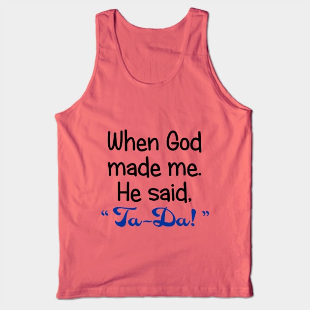 When God Made Me. He Said, "Ta-Da" Tank Top by PeppermintClover